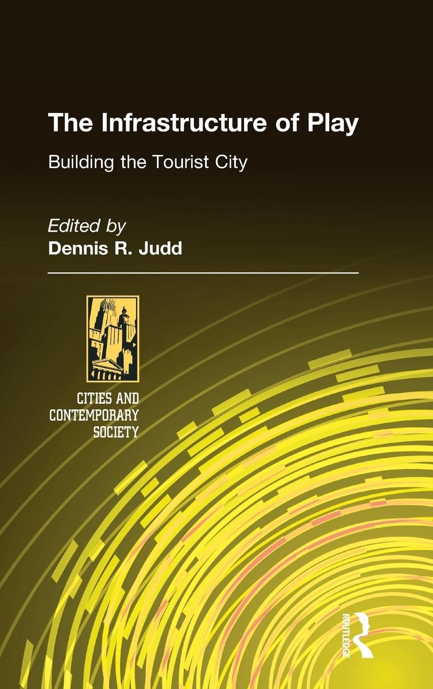 The Infrastructure of Play: Building the Tourist City (Cities and Contemporary Society)