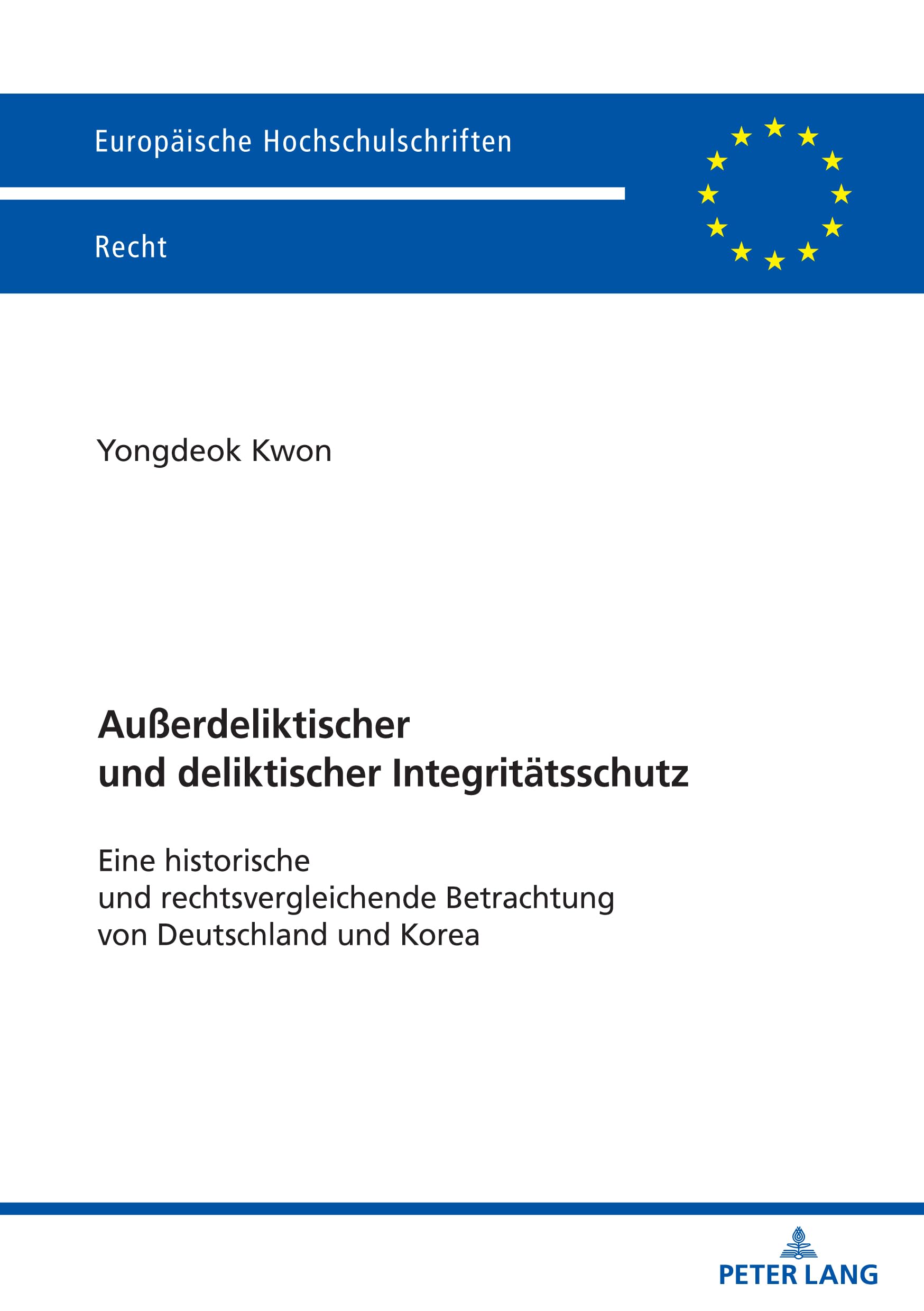 Außerdeliktischer und deliktischer Integritätsschutz: Eine historische und rechtsvergleichende Betrachtung von Deutschland und Korea (Europäische Hochschulschriften Recht, Band 6807)
