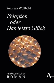 Felapton oder Das Letzte Glück: Philosophischer Roman