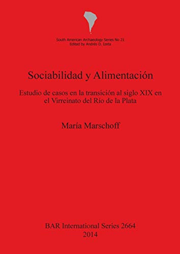 Sociabilidad y Alimentación: Estudio de casos en la transición al siglo XIX en el Virreinato del Río de la Plata (Bar International: South American Archaeology, 21, Band 2664)