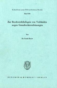 Zur Beschwerdebefugnis von Verbänden wegen Grundrechtsverletzungen.: Dissertationsschrift (Schriften Zum Offentlichen Recht, 304)