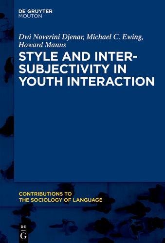 Style and Intersubjectivity in Youth Interaction (Contributions to the Sociology of Language [CSL], Band 108)