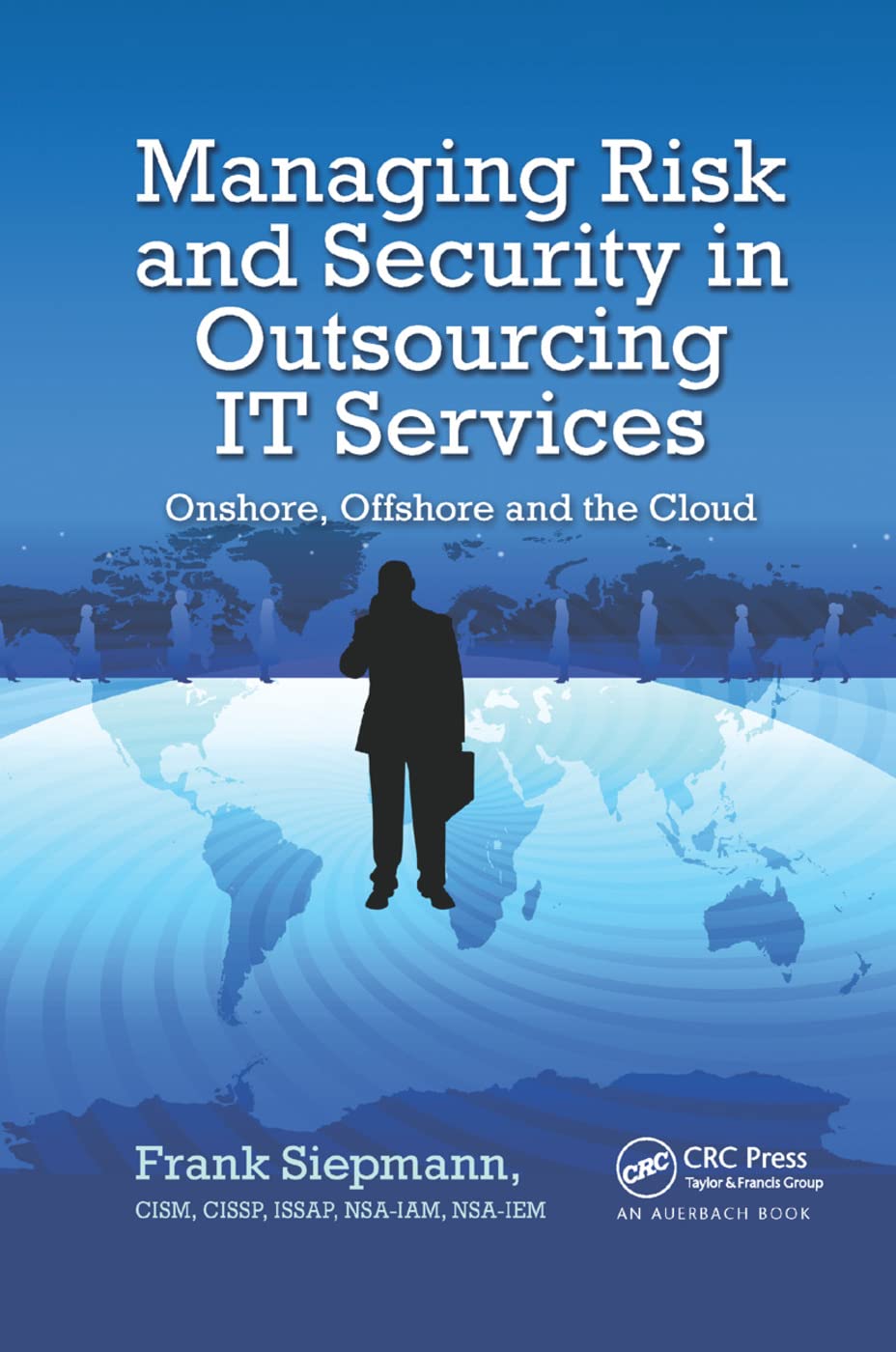 Frank Siepmann Managing Risk And Security In Outsourcing It Services, Onshore, Offshore And The Cloud