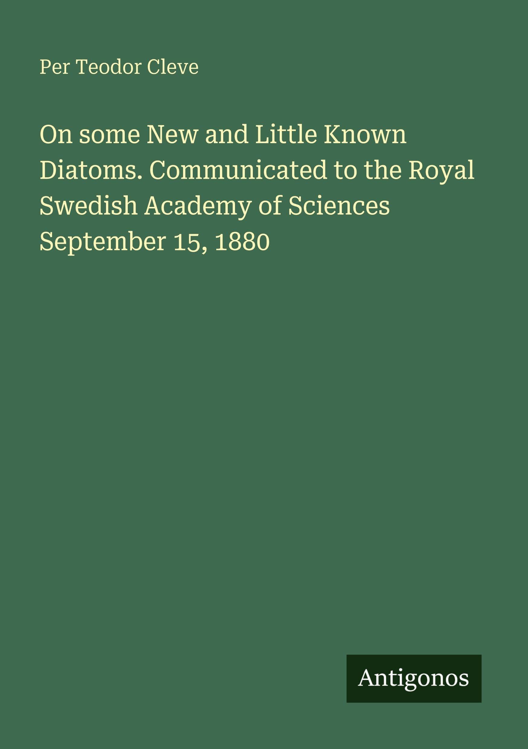 On some New and Little Known Diatoms. Communicated to the Royal Swedish Academy of Sciences September 15, 1880
