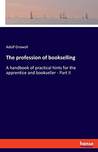 The profession of bookselling: A handbook of practical hints for the apprentice and bookseller - Part II