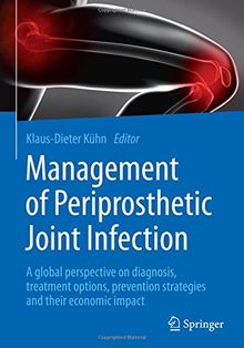 Management of Periprosthetic Joint Infection: A global perspective on diagnosis, treatment options, prevention strategies and their economic impact