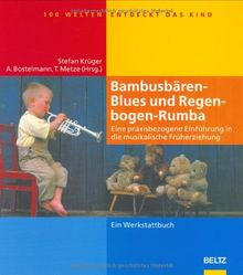 Bambusbären-Blues und Regenbogen-Rumba: Eine praxisbezogene Einführung in die musikalische Früherziehung (Hundert Welten entdeckt das Kind)