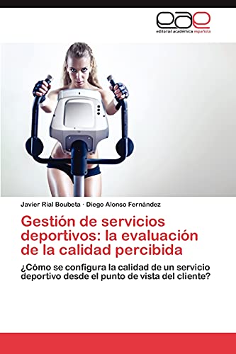 Gestión de servicios deportivos: la evaluación de la calidad percibida: ¿Cómo se configura la calidad de un servicio deportivo desde el punto de vista del cliente?