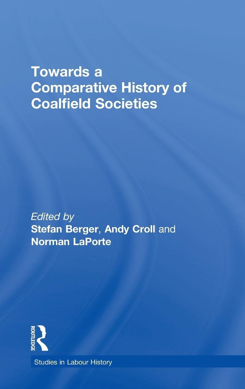 Towards a Comparative History of Coalfield Societies (Studies in Labour History)