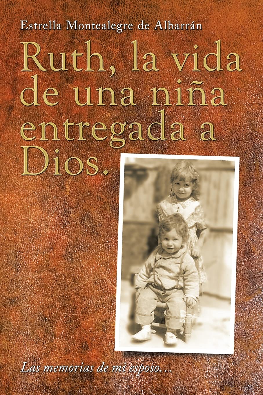 Ruth, la vida de una niña entregada a Dios.: Las memorias de mi esposo?