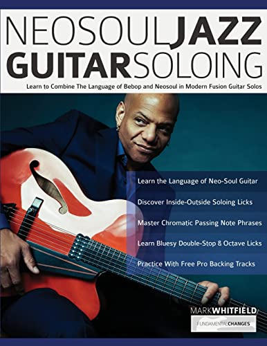 Whitfield, Mr Mark NeoSoul Jazz Guitar Soloing, Learn To Combine The Language Of Bebop And NeoSoul In Modern Fusion Guitar Solos