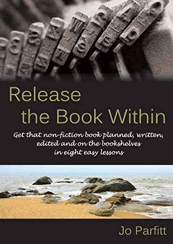 Release the Book Within: Get that non-fiction book planned, written, edited and on the bookshelves in eight easy lessons