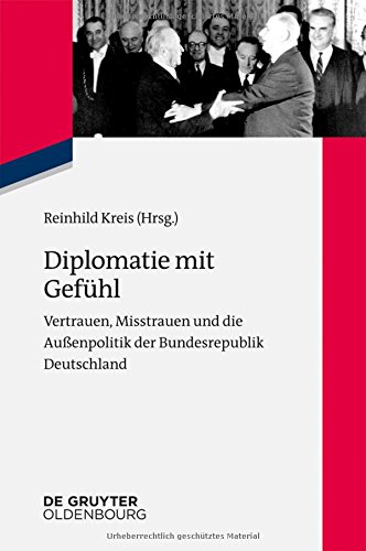 Diplomatie mit Gefühl: Vertrauen, Misstrauen und die Außenpolitik der Bundesrepublik Deutschland (Zeitgeschichte im Gespräch, Band 21)