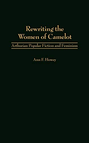 Rewriting the Women of Camelot: Arthurian Popular Fiction and Feminism (Contributions to the Study of Science Fiction & Fantasy)
