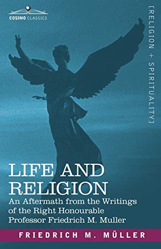 Life and Religion: An Aftermath from the Writings of the Right Honourable Professor F. Max Muller