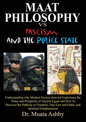 Muata Ashby Maat Philosophy Versus Fascism And The Police State, Understanding Why Modern Society Does Not Experience The Peace And Prosperity Of Ancient Egypt