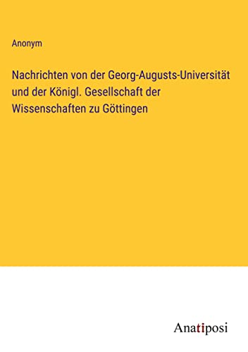 Nachrichten von der Georg-Augusts-Universität und der Königl. Gesellschaft der Wissenschaften zu Göttingen