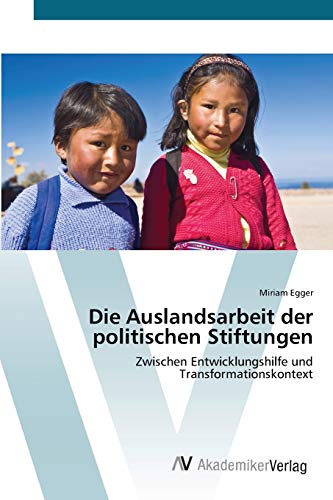 Die Auslandsarbeit der politischen Stiftungen: Zwischen Entwicklungshilfe und Transformationskontext