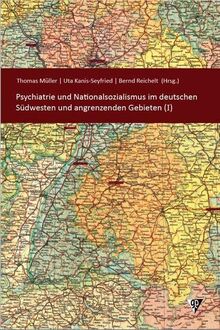 Psychiatrie und Nationalsozialismus im deutschen Südwesten und angrenzenden Gebieten (I) (Psychiatrie, Kultur und Gesellschaft in historischer Perspektive)