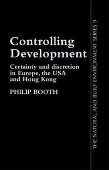 Controlling Development: Certainty, Discretion And Accountability: Certainty and Discretion in Europe, the USA and Hong Kong (Natural and Built Environment Series, 9)