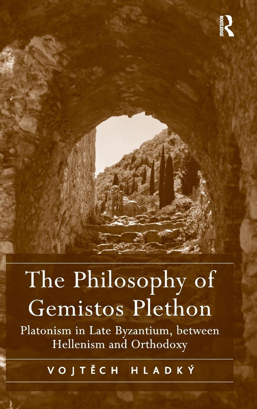 The Philosophy of Gemistos Plethon: Platonism in Late Byzantium, between Hellenism and Orthodoxy
