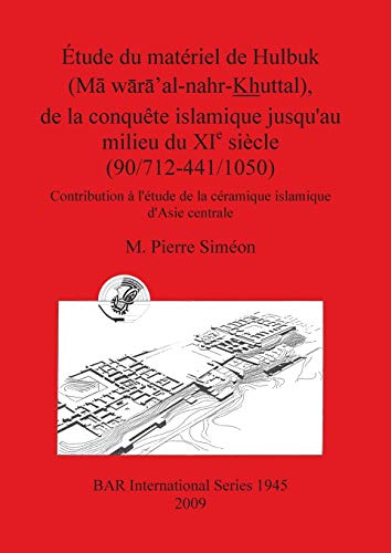 Etude Du Materiel De Hulbuk Ma Waxa' Al-nahr Khuttal, De La Conquete Islamique Jusqu'au Milieu Du Xie Siecle 90/712-441/1050: Contribution a L'etude ... (BAR International Series, Band 1945)