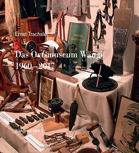 Das Ortsmuseum Wängi 1960 - 2017: Wängener Heft 5 (Wängener Hefte)