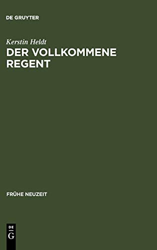 Der vollkommene Regent: Studien zur panagyrischen Casuallyrik am Beispiel des Dresdner Hofes Augusts des Starken (1670-1733) (Frühe Neuzeit, 34, Band 34)
