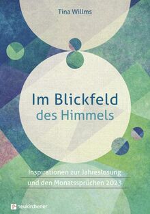 Im Blickfeld des Himmels: Inspirationen zur Jahreslosung und den Monatssprüchen 2023