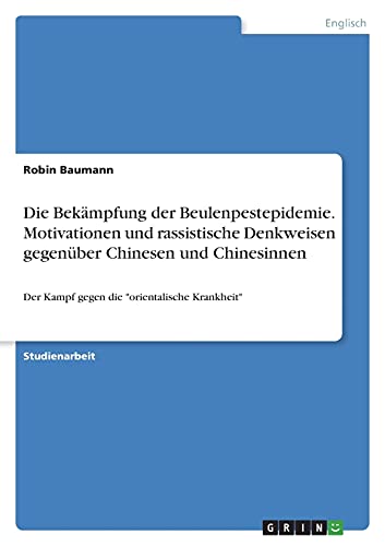 Die Bekämpfung der Beulenpestepidemie. Motivationen und rassistische Denkweisen gegenüber Chinesen und Chinesinnen: Der Kampf gegen die orientalische Krankheit