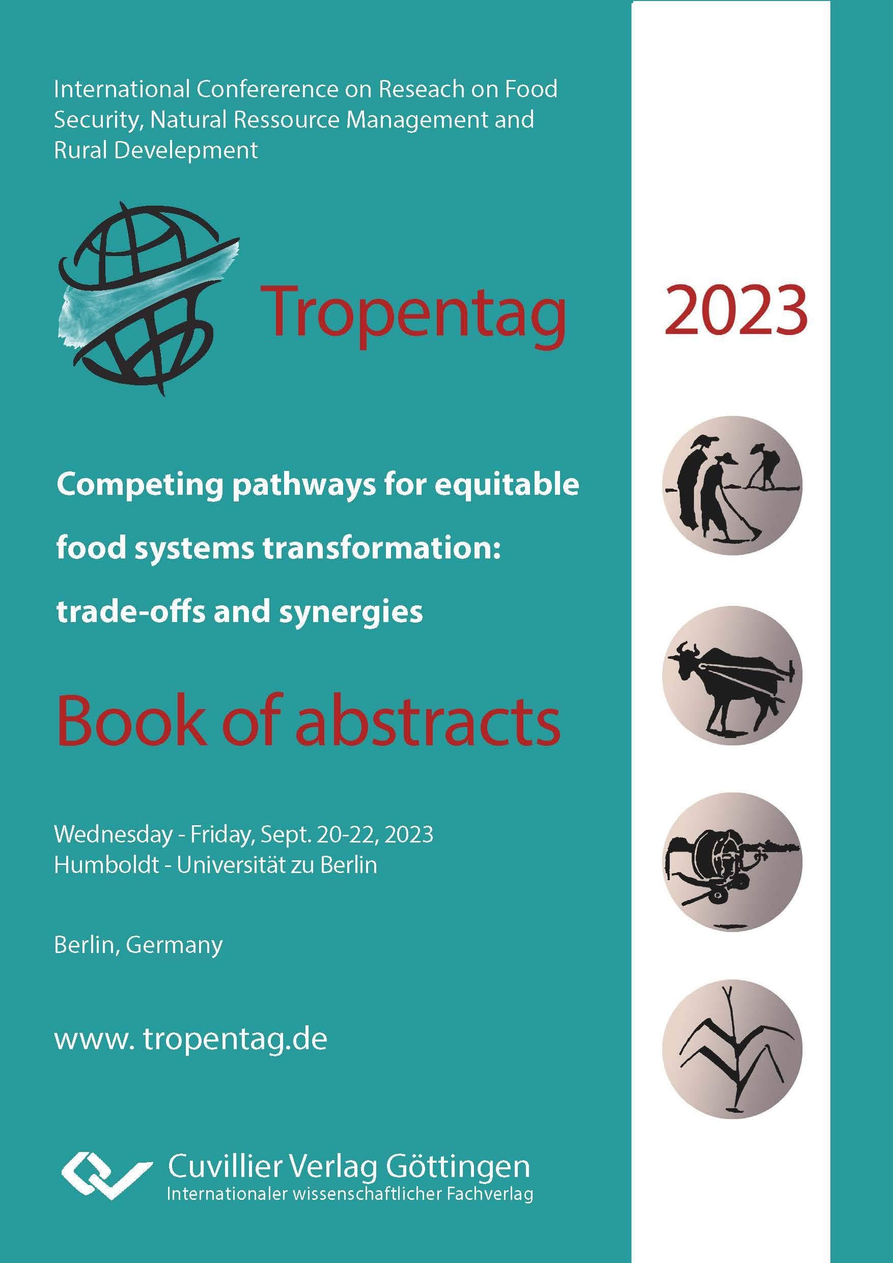 Tropentag 2023 International Research on Food Security, Natural Resource Management and Rural Development: Competing pathways for equitabl food systems transformation: trade-offs and synergies