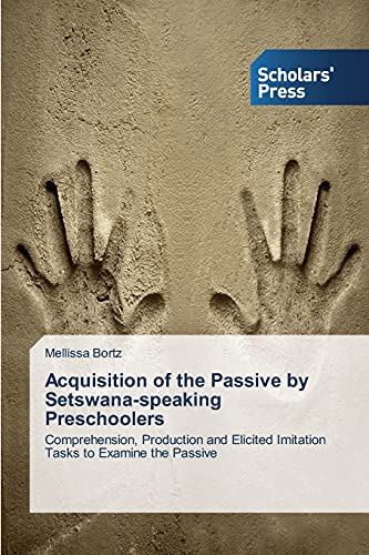 Acquisition of the Passive by Setswana-speaking Preschoolers: Comprehension, Production and Elicited Imitation Tasks to Examine the Passive