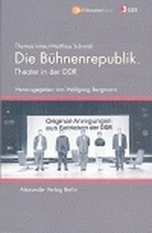 Die Bühnenrepublik: Theater in der DDR