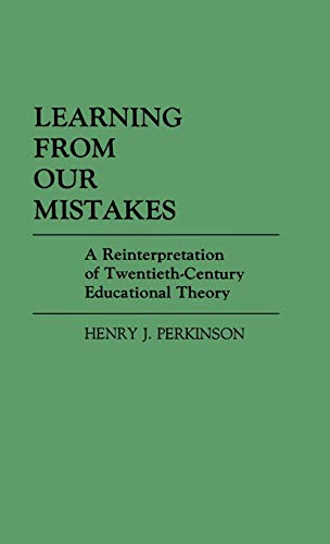 Learning from Our Mistakes: A Reinterpretation of Twentieth-Century Educational Theory (Contributions to the Study of Education)
