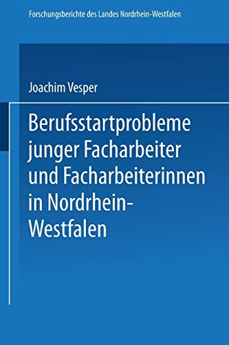 Berufsstartprobleme junger Facharbeiter und Facharbeiterinnen in Nordrhein-Westfalen (Forschungsberichte des Landes Nordrhein-Westfalen, 3236, Band 3236)