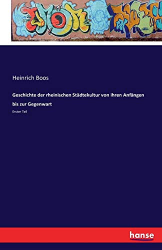 Geschichte der rheinischen Städtekultur von ihren Anfängen bis zur Gegenwart: Erster Teil