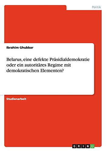 Belarus, eine defekte Präsidialdemokratie oder ein autoritäres Regime mit demokratischen Elementen?