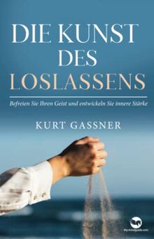Die Kunst Des Loslassens: Befreien Sie Ihren Geist und entwickeln Sie innere Stärke