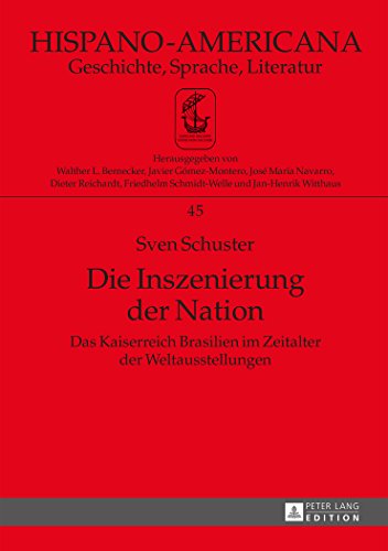 Die Inszenierung der Nation: Das Kaiserreich Brasilien im Zeitalter der Weltausstellungen (Hispano-Americana)