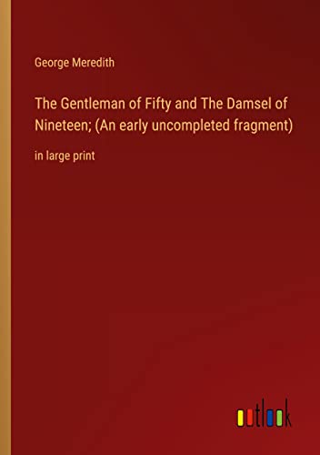 The Gentleman of Fifty and The Damsel of Nineteen; (An early uncompleted fragment): in large print