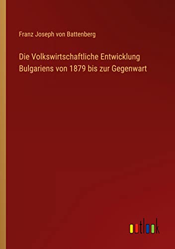 Die Volkswirtschaftliche Entwicklung Bulgariens von 1879 bis zur Gegenwart