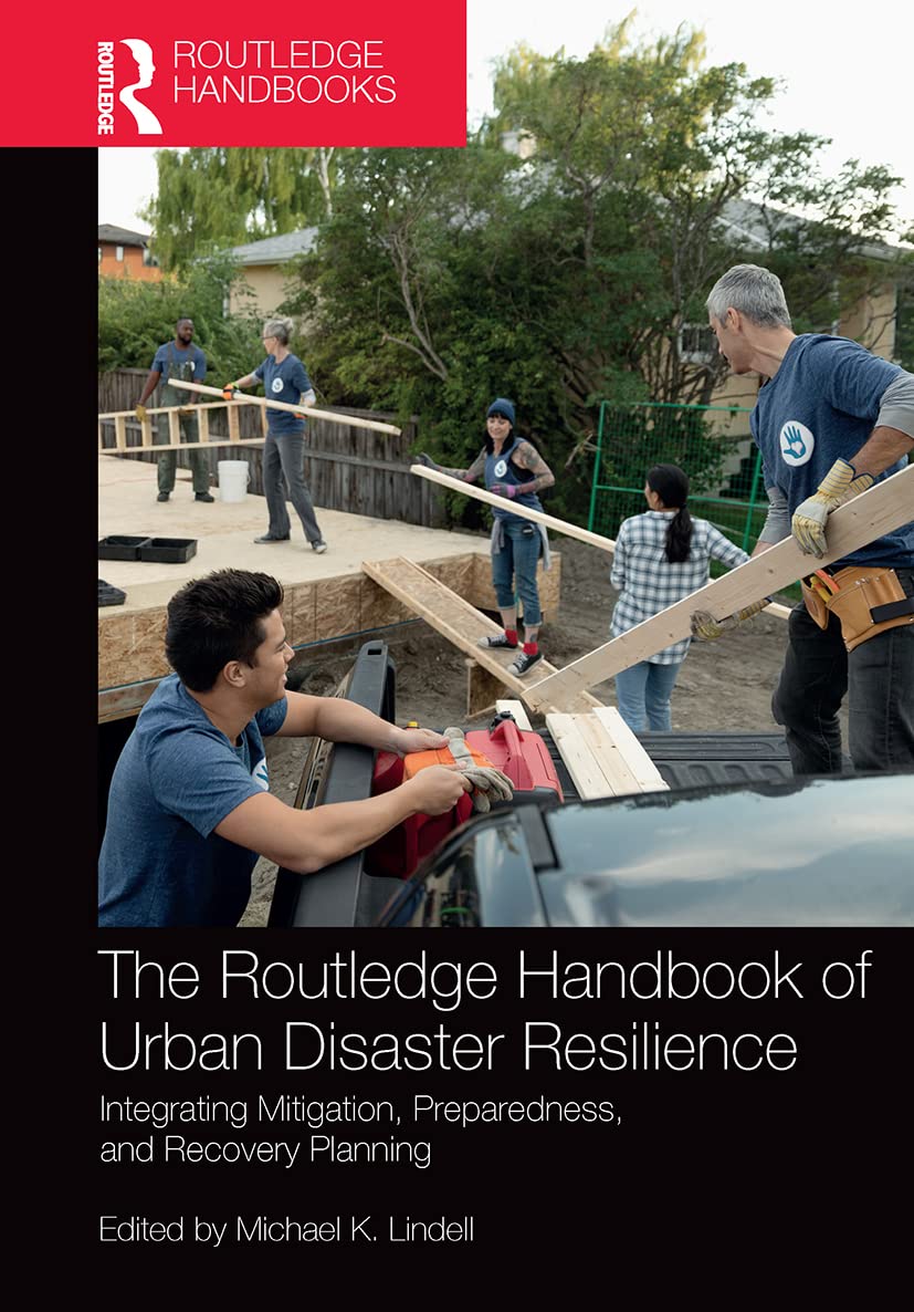 The Routledge Handbook of Urban Disaster Resilience: Integrating Mitigation, Preparedness, and Recovery Planning (Routledge Handbooks)