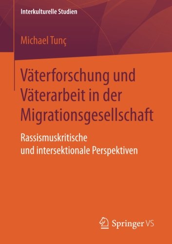 Väterforschung und Väterarbeit in der Migrationsgesellschaft: Rassismuskritische und intersektionale Perspektiven (Interkulturelle Studien)