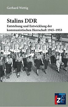 Stalins DDR: Entstehung und Entwicklung der kommunistischen Herrschaft 1945-1953