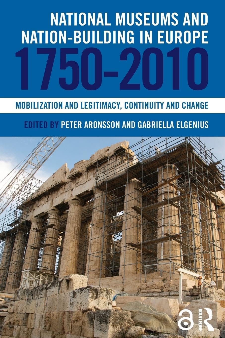 National Museums and Nation-building in Europe 1750-2010: Mobilization and legitimacy, continuity and change