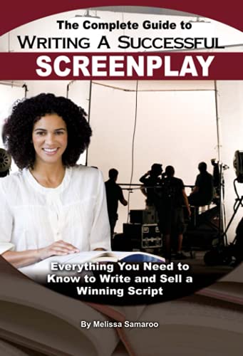 The Complete Guide to Writing a Successful Screenplay Everything You Need to Know to Write and Sell a Winning Script: Everything You Need to Know to Write and Sell a Winning Script