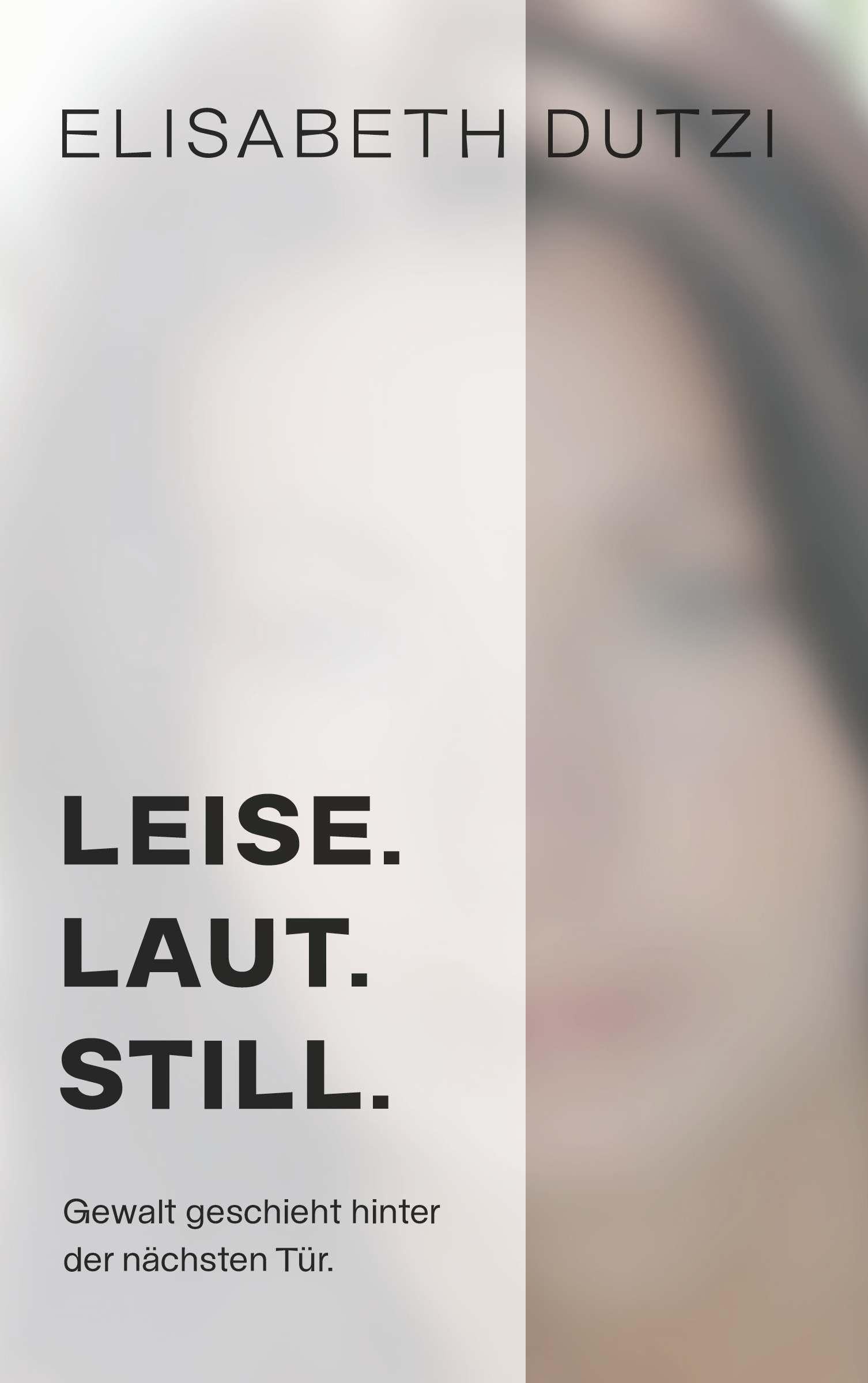 LEISE. LAUT. STILL.: Gewalt geschieht hinter der nächsten Tür.