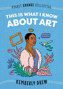 This Is What I Know About Art (Pocket Change Collective)