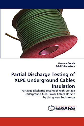 Partial Discharge Testing of XLPE Underground Cables Insulation: Partaage Discharge Testing of High Voltage Underground XLPE Power Cables On-Site by Using New Technology