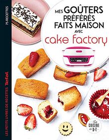 Mes goûters préférés faits maison avec Cake factory : 75 recettes